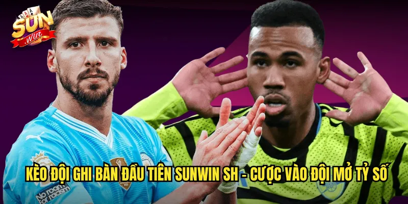 Kèo đội ghi bàn đầu tiên sunwin sh - Cược Vào Đội Mở Tỷ Số